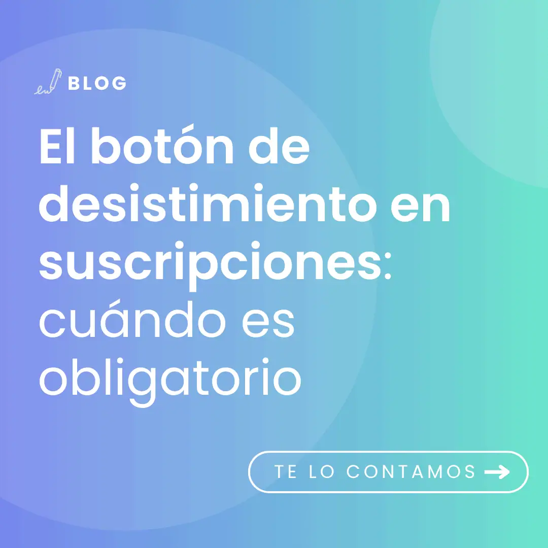 imagen con t&iacute;tulo del art&iacute;culo: El bot&oacute;n de desistimiento en suscripciones cu&aacute;ndo es obligatorio