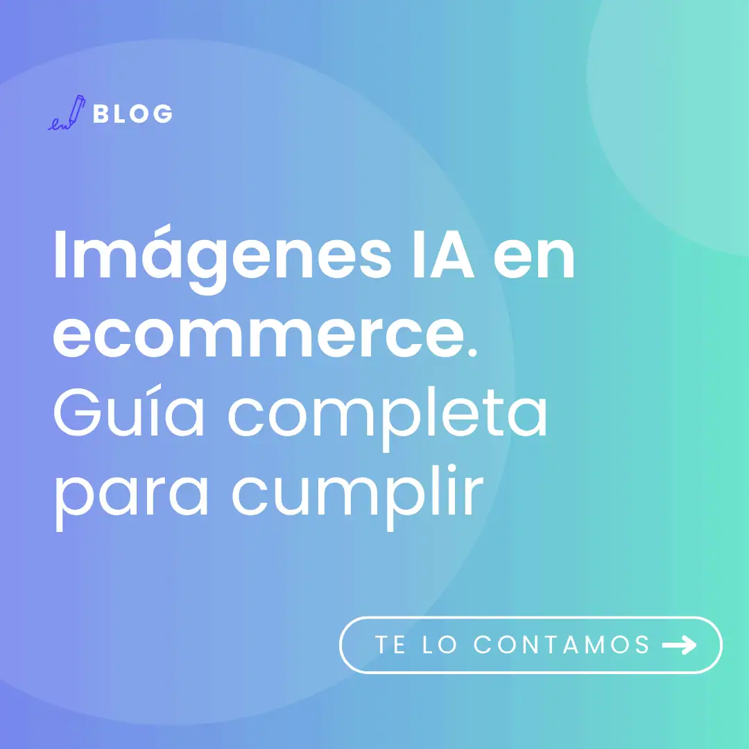 imagen con el título del artículo: Imágenes IA en ecommerce. Guía completa para cumplir.
