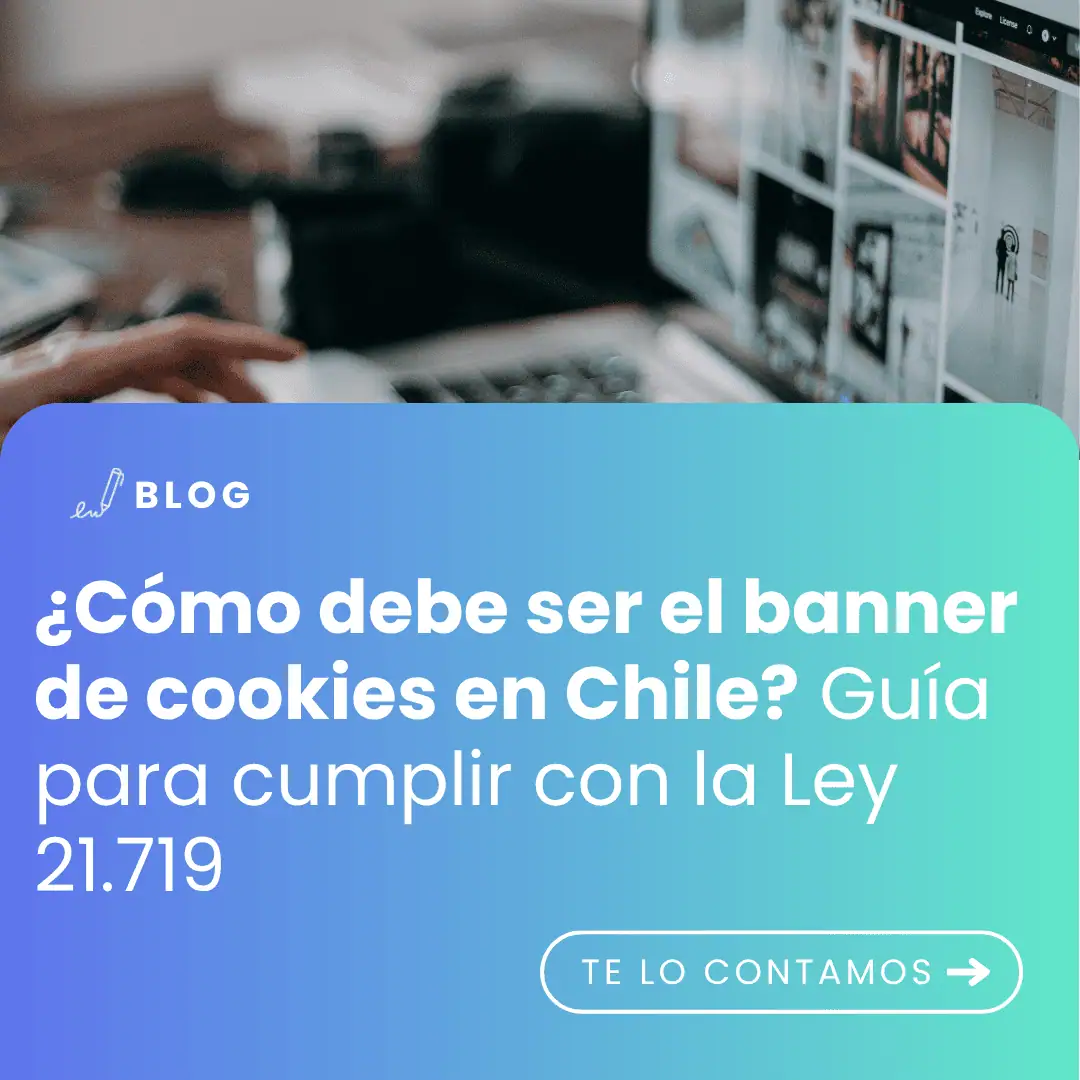 imagen con t&iacute;tulo del art&iacute;culo: &iquest;C&oacute;mo debe ser el banner de cookies en Chile? Gu&iacute;a para cumplir con la Ley 21.719